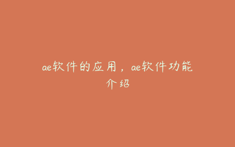 ae软件的应用，ae软件功能介绍