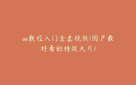 ae教程入门全套视频(国产最好看的特效大片)