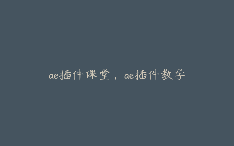 ae插件课堂，ae插件教学