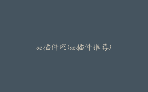 ae插件网(ae插件推荐)