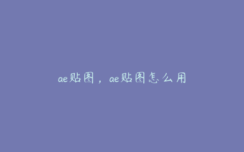 ae贴图，ae贴图怎么用