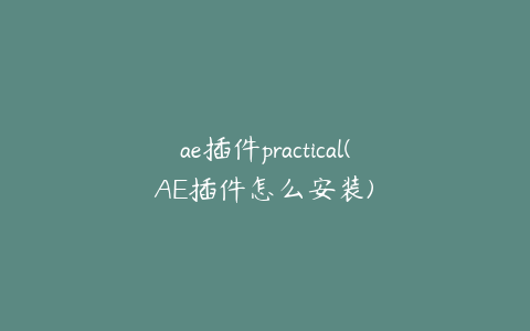 ae插件practical(AE插件怎么安装)