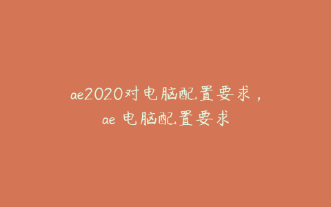 ae2020对电脑配置要求，ae 电脑配置要求