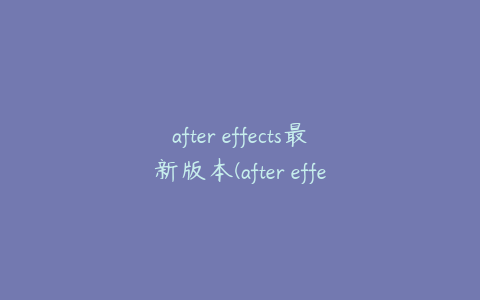 after effects最新版本(after effects免费版)