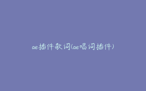 ae插件歌词(ae唱词插件)