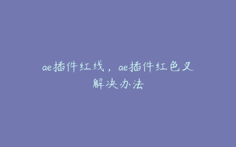 ae插件红线，ae插件红色叉解决办法