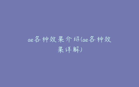 ae各种效果介绍(ae各种效果详解)