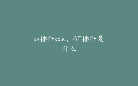 ae插件sble，AE插件是什么