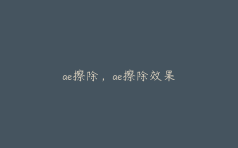 ae擦除，ae擦除效果