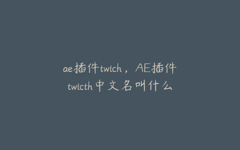 ae插件twich，AE插件twicth中文名叫什么