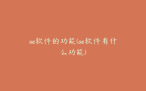 ae软件的功能(ae软件有什么功能)