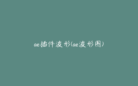 ae插件波形(ae波形图)