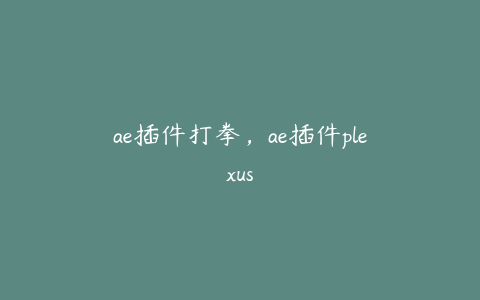 ae插件打拳，ae插件plexus