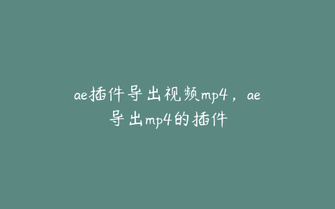 ae插件导出视频mp4，ae导出mp4的插件