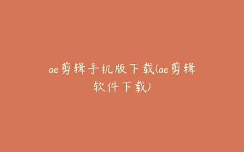 ae剪辑手机版下载(ae剪辑软件下载)