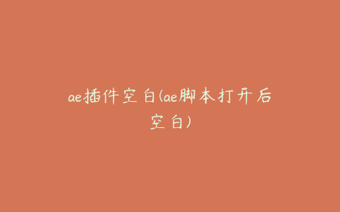 ae插件空白(ae脚本打开后空白)