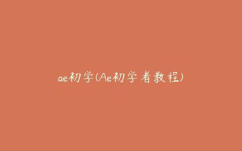 ae初学(Ae初学者教程)