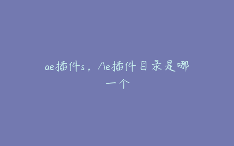 ae插件s，Ae插件目录是哪一个