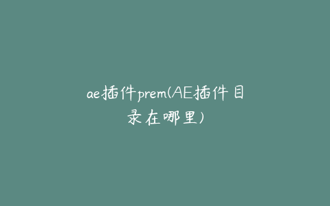 ae插件prem(AE插件目录在哪里)