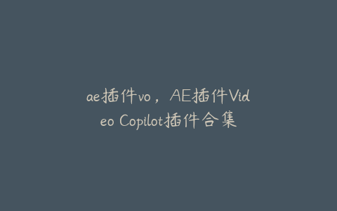 ae插件vo，AE插件Video Copilot插件合集3.6