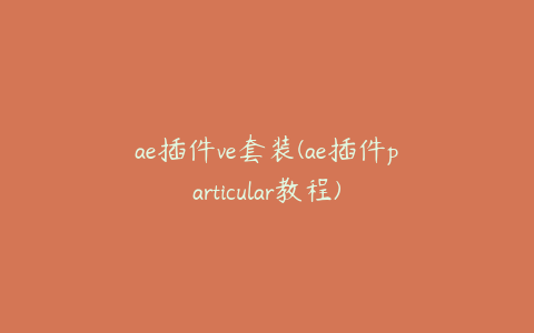 ae插件ve套装(ae插件particular教程)