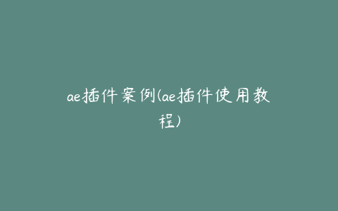 ae插件案例(ae插件使用教程)