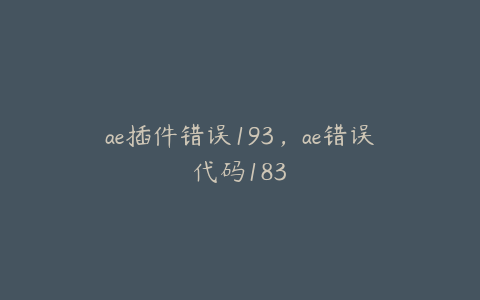 ae插件错误193，ae错误代码183