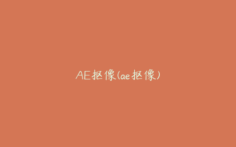 AE抠像(ae抠像)