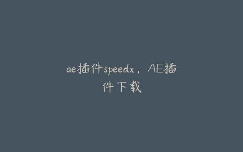 ae插件speedx，AE插件下载