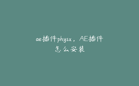 ae插件physx，AE插件怎么安装