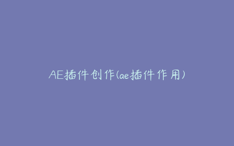 AE插件创作(ae插件作用)