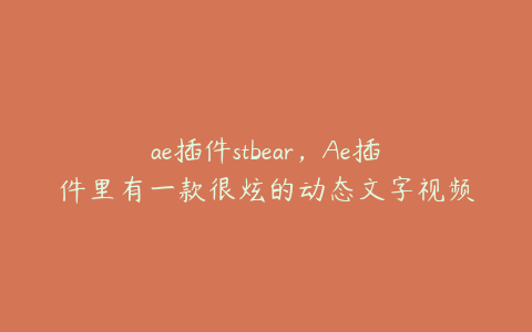 ae插件stbear，Ae插件里有一款很炫的动态文字视频插件叫什么