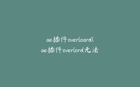 ae插件overloard(ae插件overlord无法和AI 连接)