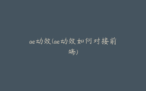 ae动效(ae动效如何对接前端)