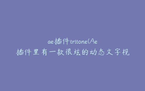 ae插件tritone(Ae插件里有一款很炫的动态文字视频插件叫什么)