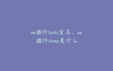 ae插件looks全名，ae插件shine是什么