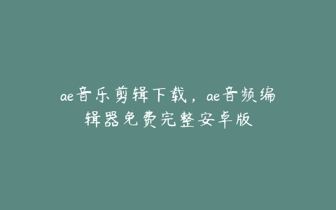 ae音乐剪辑下载，ae音频编辑器免费完整安卓版