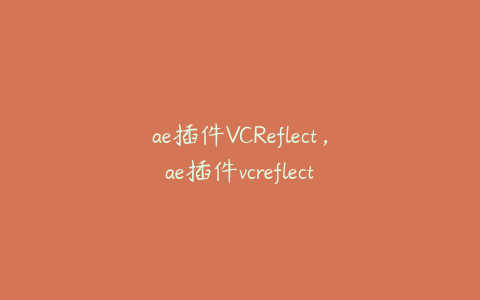 ae插件VCReflect，ae插件vcreflect