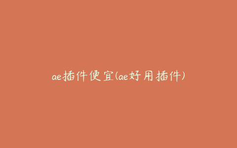 ae插件便宜(ae好用插件)