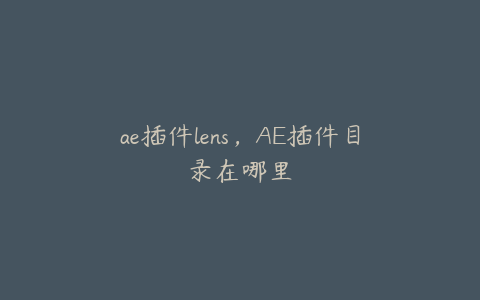 ae插件lens，AE插件目录在哪里