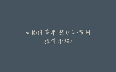 ae插件菜单 整理(ae常用插件介绍)