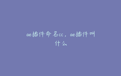 ae插件命名cc，ae插件叫什么