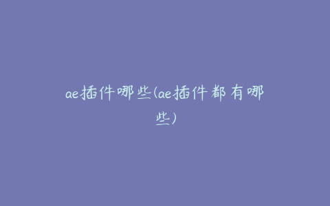 ae插件哪些(ae插件都有哪些)