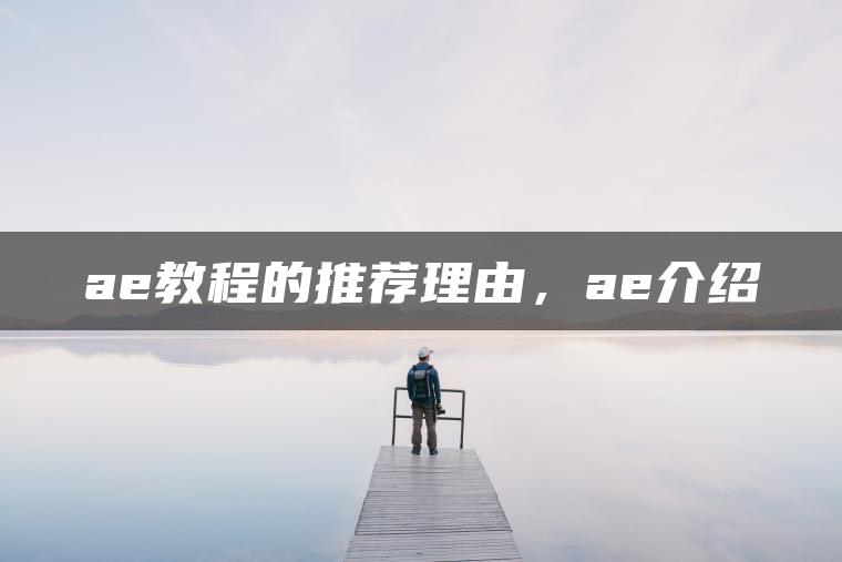 ae教程的推荐理由，ae介绍