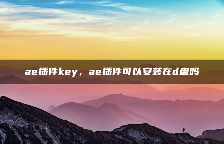 ae插件key，ae插件可以安装在d盘吗