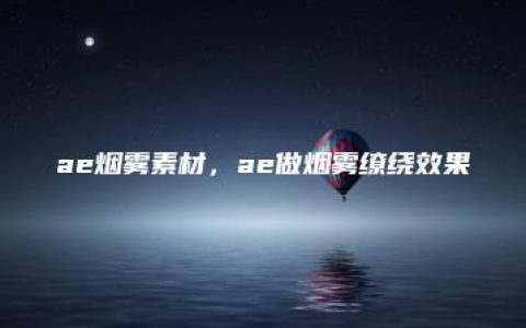 ae烟雾素材，ae做烟雾缭绕效果