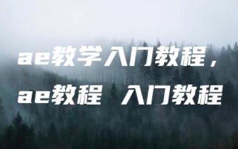 ae教学入门教程，ae教程 入门教程