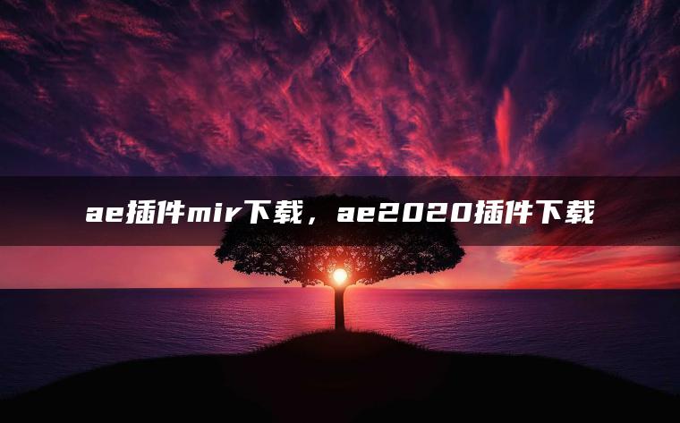 ae插件mir下载，ae2020插件下载