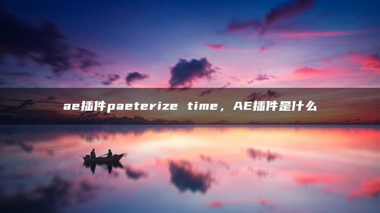 ae插件paeterize time，AE插件是什么