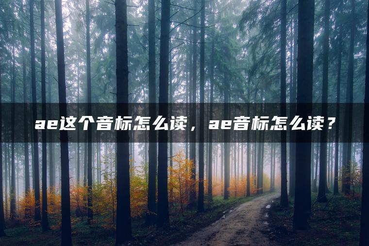 ae这个音标怎么读，ae音标怎么读？